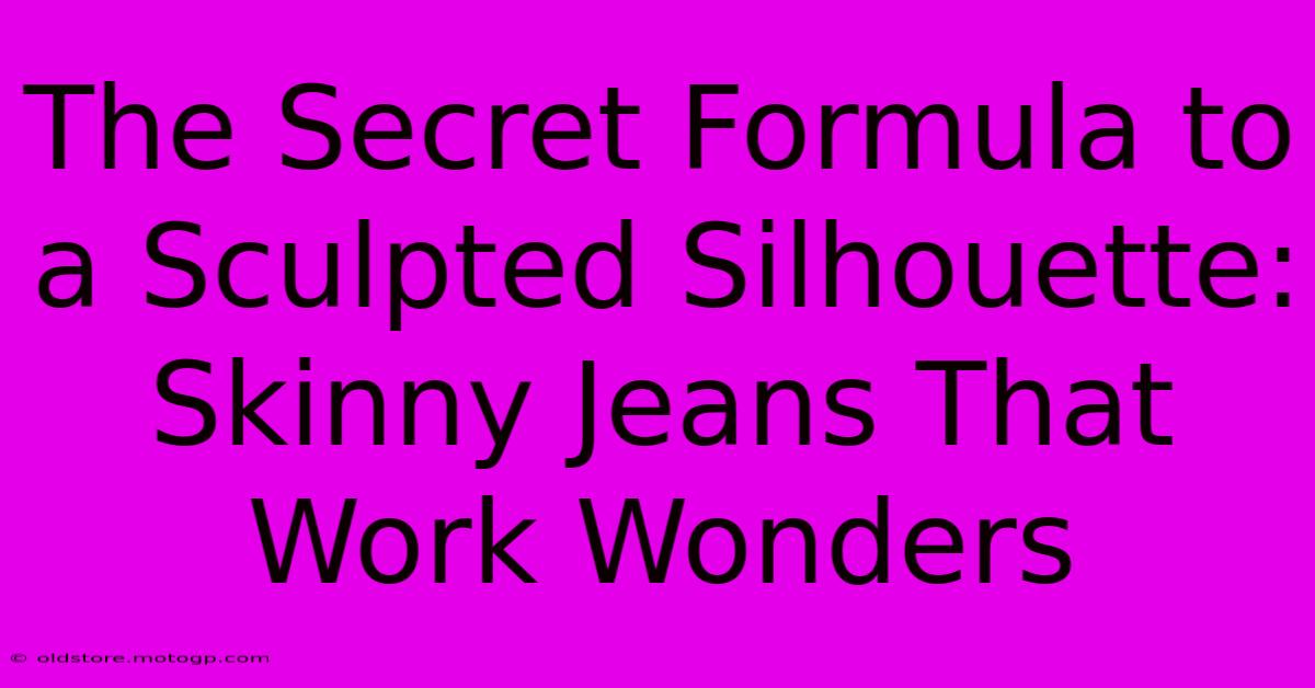 The Secret Formula To A Sculpted Silhouette: Skinny Jeans That Work Wonders