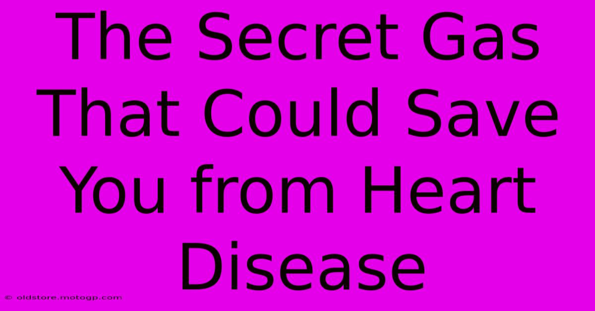 The Secret Gas That Could Save You From Heart Disease