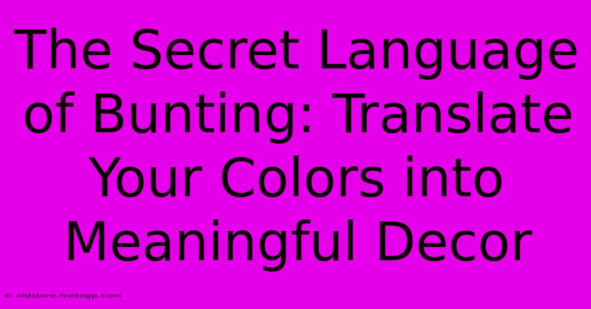 The Secret Language Of Bunting: Translate Your Colors Into Meaningful Decor