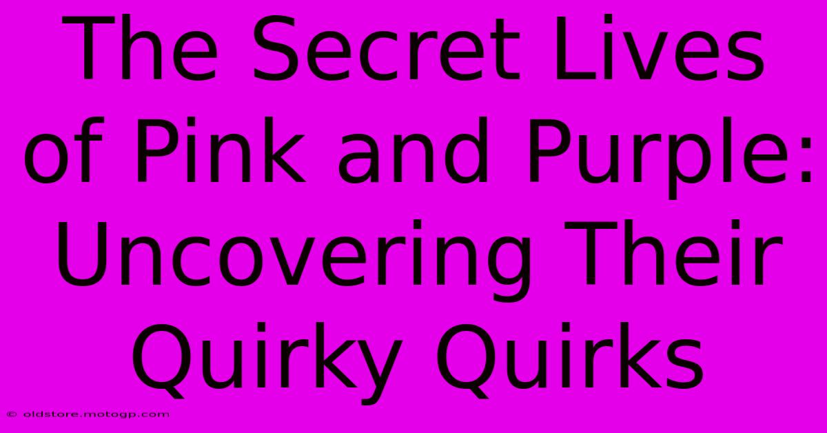 The Secret Lives Of Pink And Purple: Uncovering Their Quirky Quirks