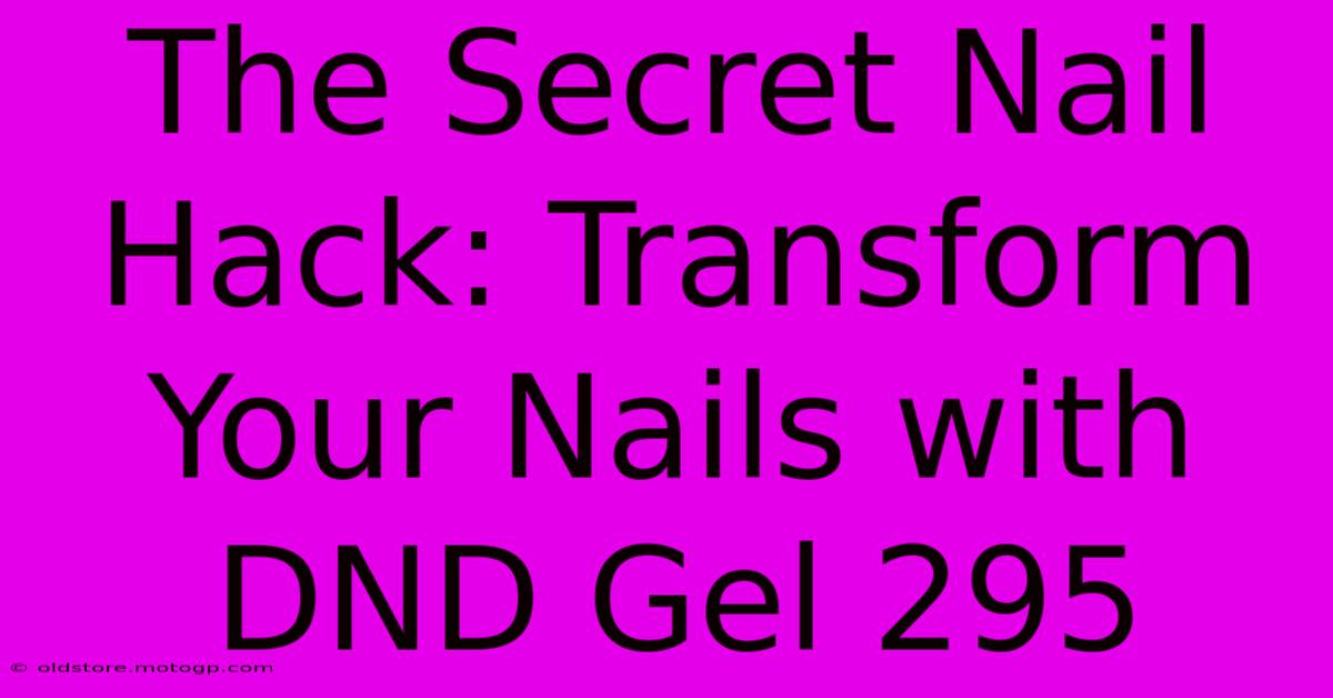 The Secret Nail Hack: Transform Your Nails With DND Gel 295