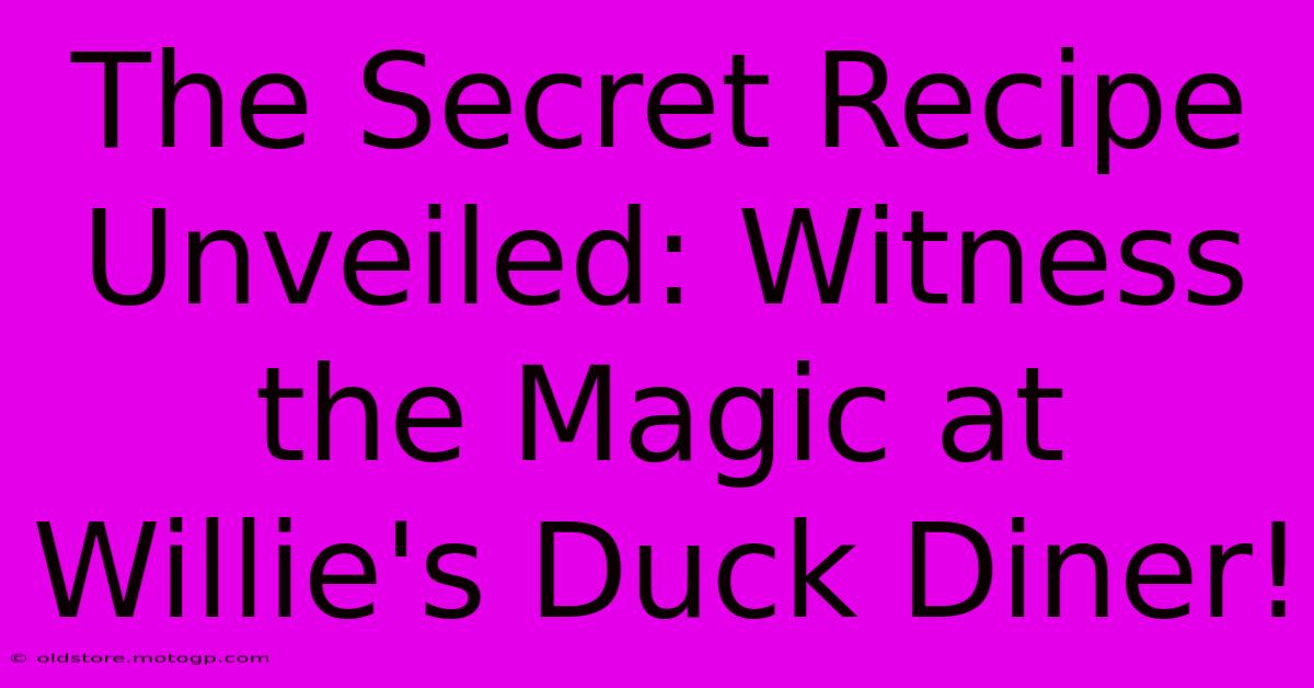 The Secret Recipe Unveiled: Witness The Magic At Willie's Duck Diner!