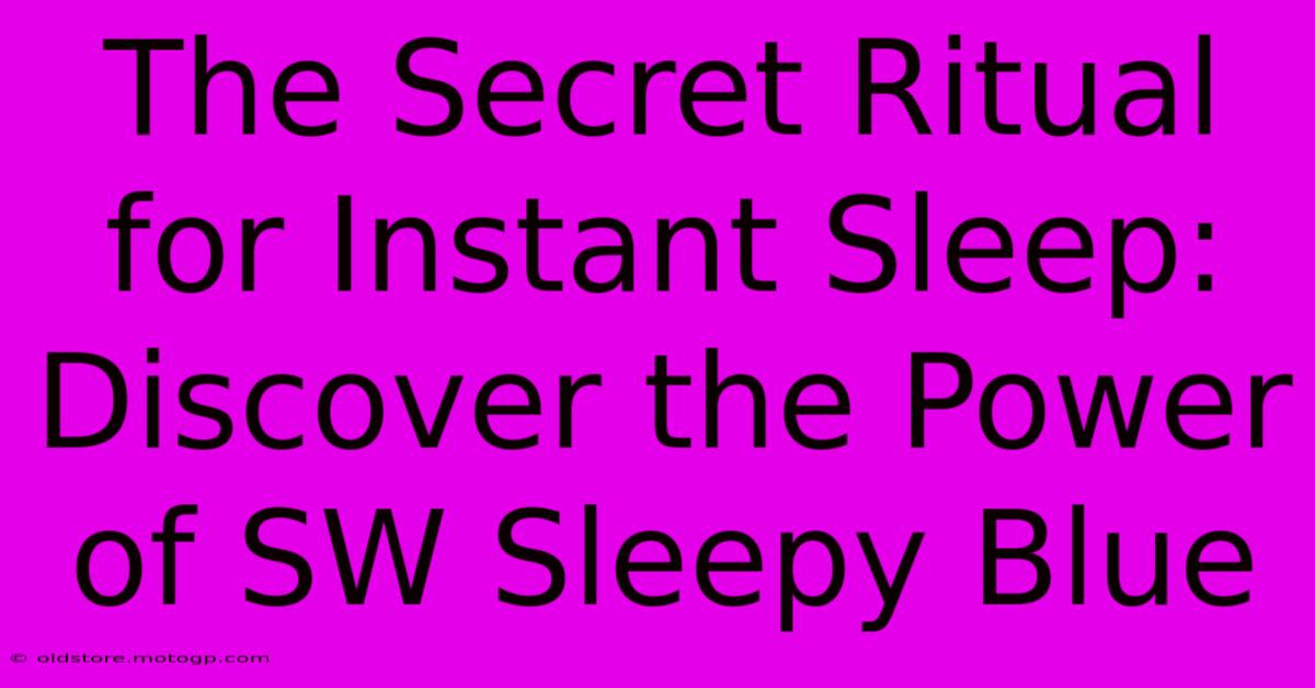 The Secret Ritual For Instant Sleep: Discover The Power Of SW Sleepy Blue