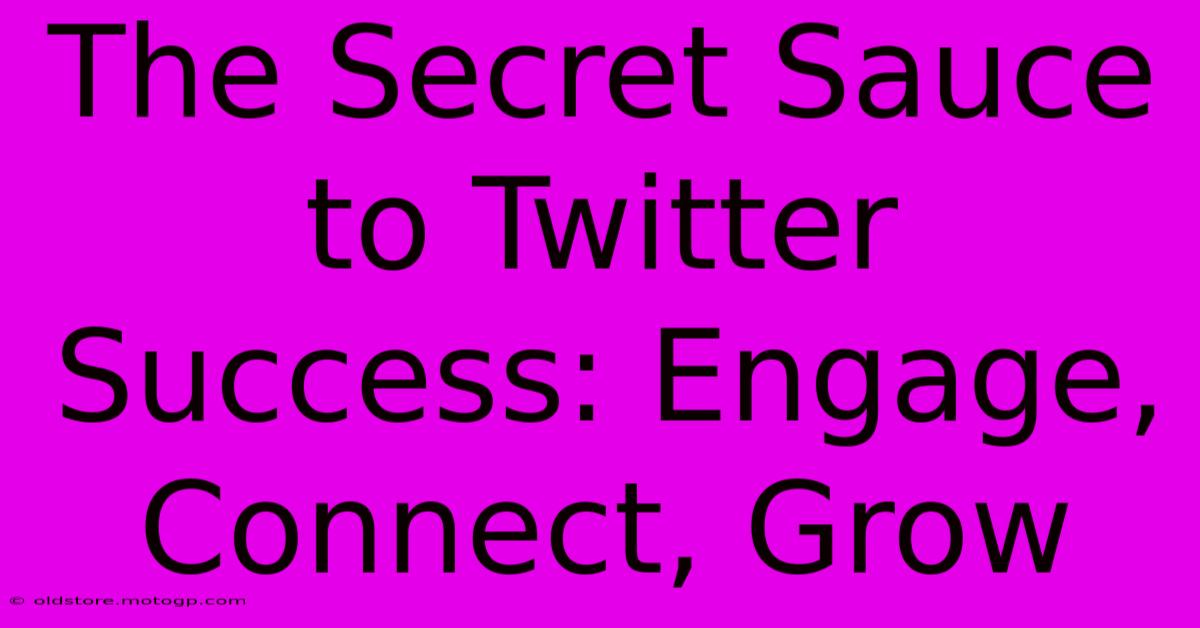 The Secret Sauce To Twitter Success: Engage, Connect, Grow