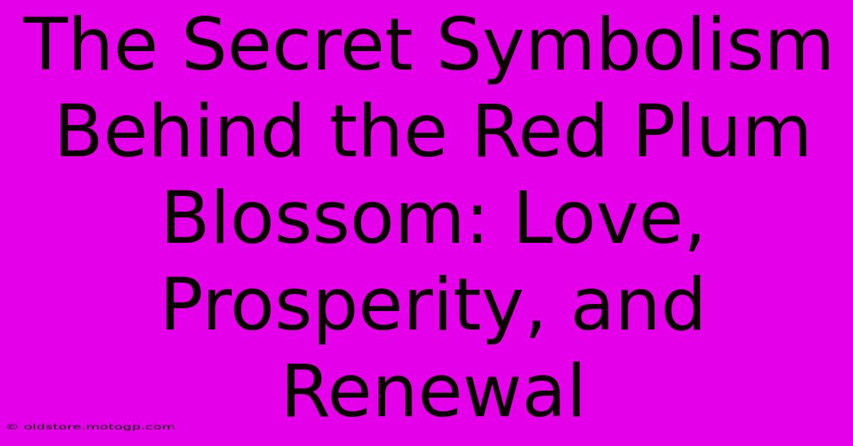 The Secret Symbolism Behind The Red Plum Blossom: Love, Prosperity, And Renewal