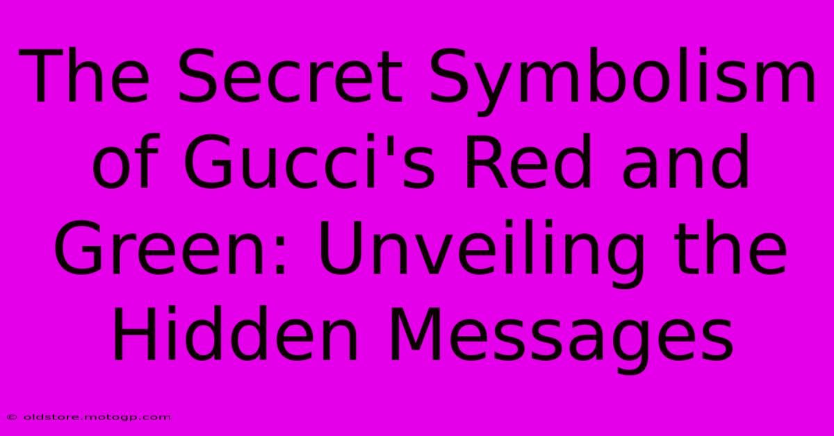 The Secret Symbolism Of Gucci's Red And Green: Unveiling The Hidden Messages