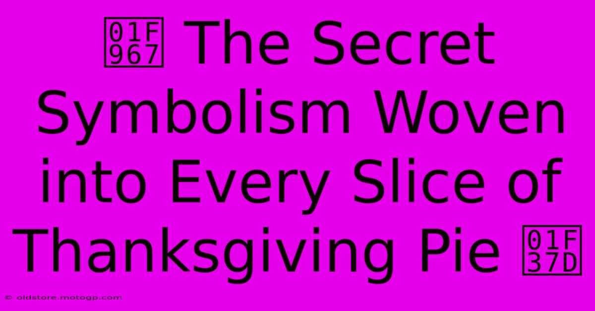 🥧 The Secret Symbolism Woven Into Every Slice Of Thanksgiving Pie 🍽️