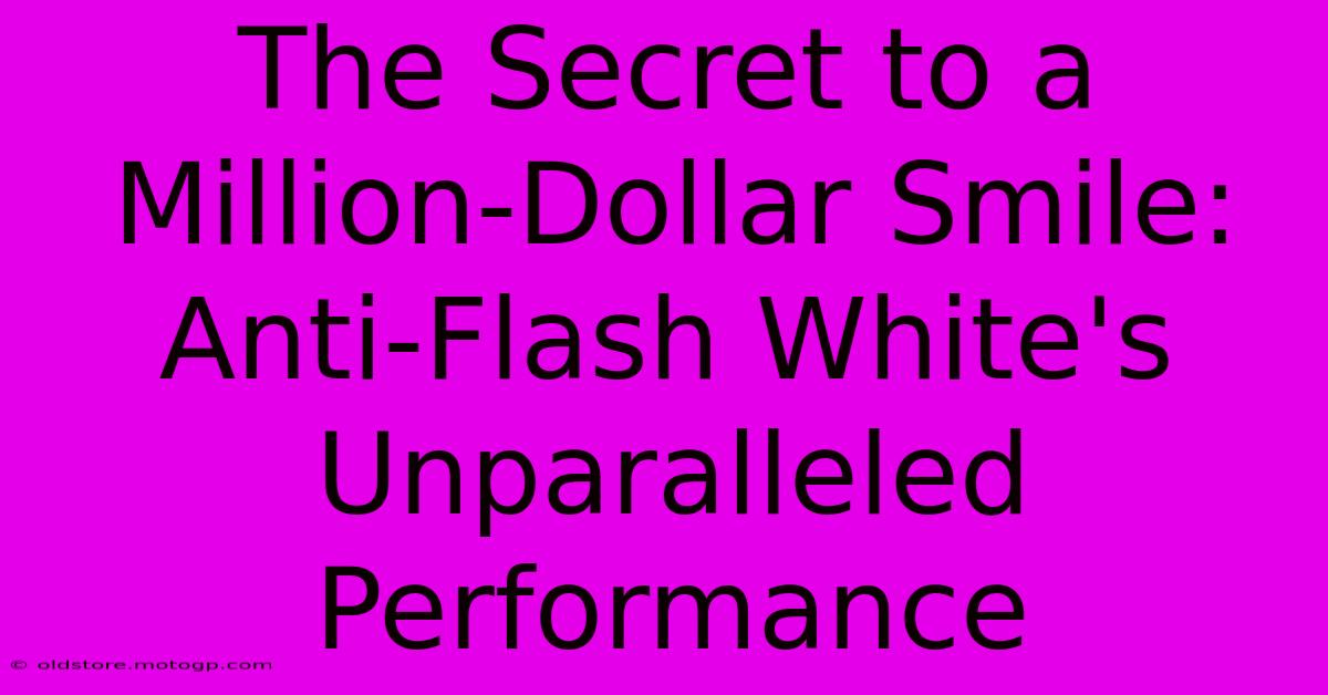 The Secret To A Million-Dollar Smile: Anti-Flash White's Unparalleled Performance