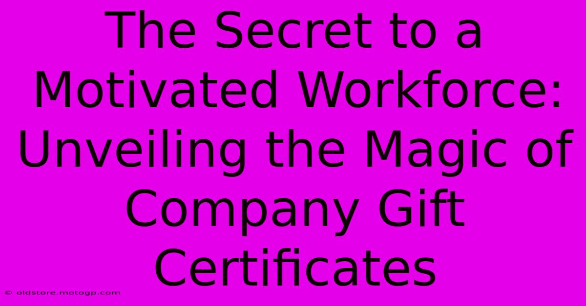 The Secret To A Motivated Workforce: Unveiling The Magic Of Company Gift Certificates