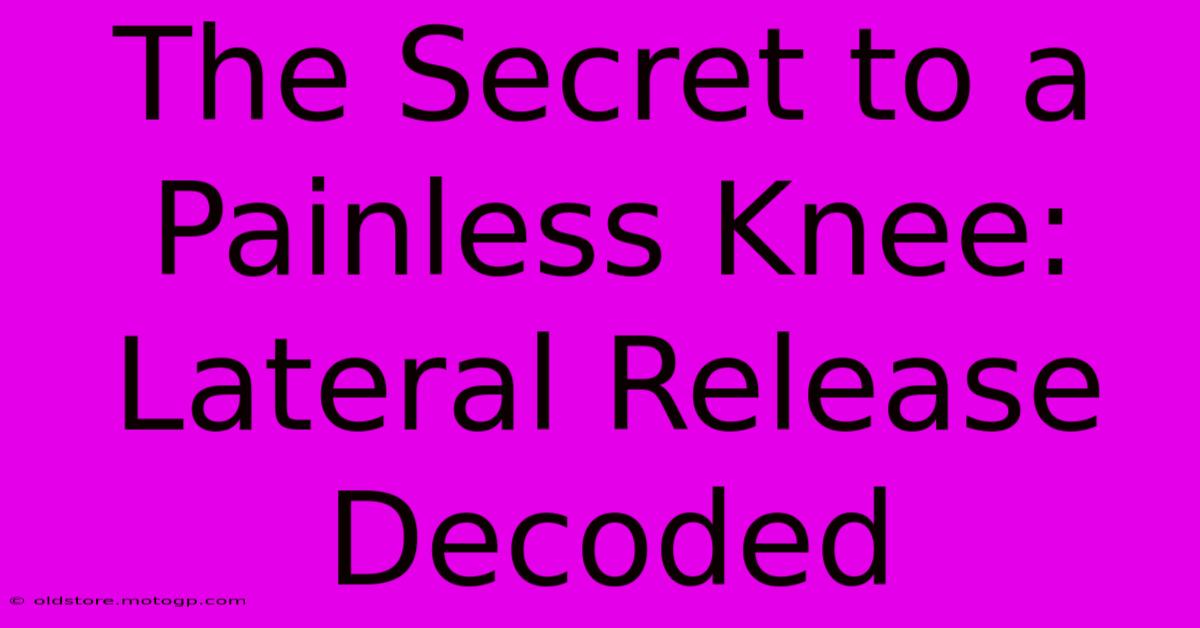 The Secret To A Painless Knee: Lateral Release Decoded