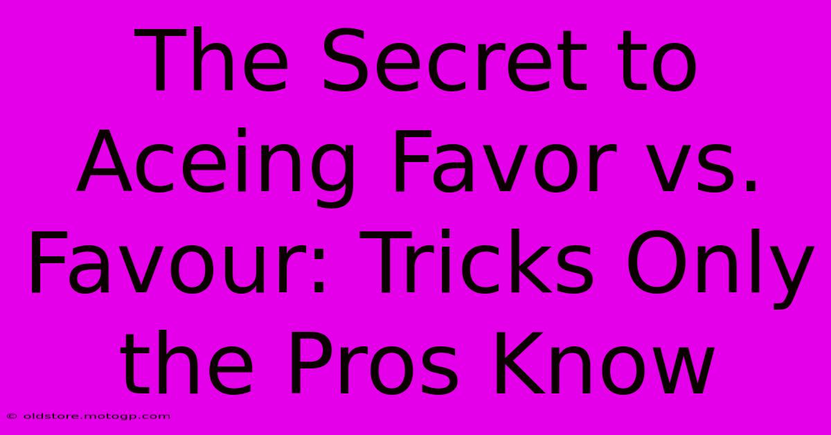 The Secret To Aceing Favor Vs. Favour: Tricks Only The Pros Know