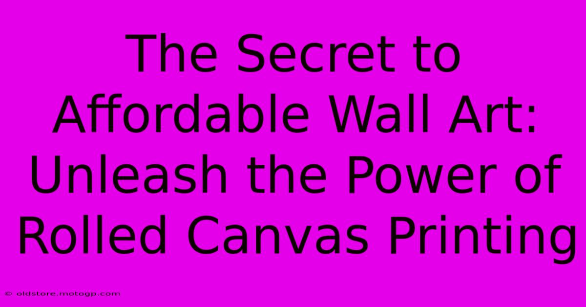 The Secret To Affordable Wall Art: Unleash The Power Of Rolled Canvas Printing