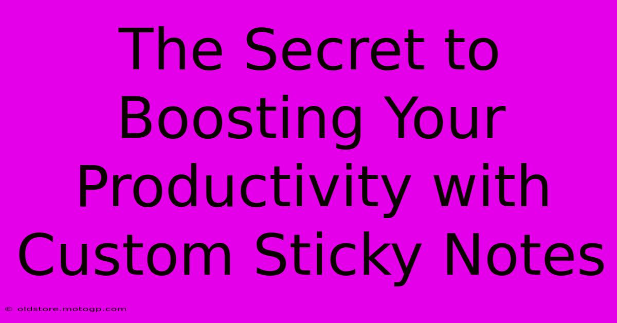 The Secret To Boosting Your Productivity With Custom Sticky Notes