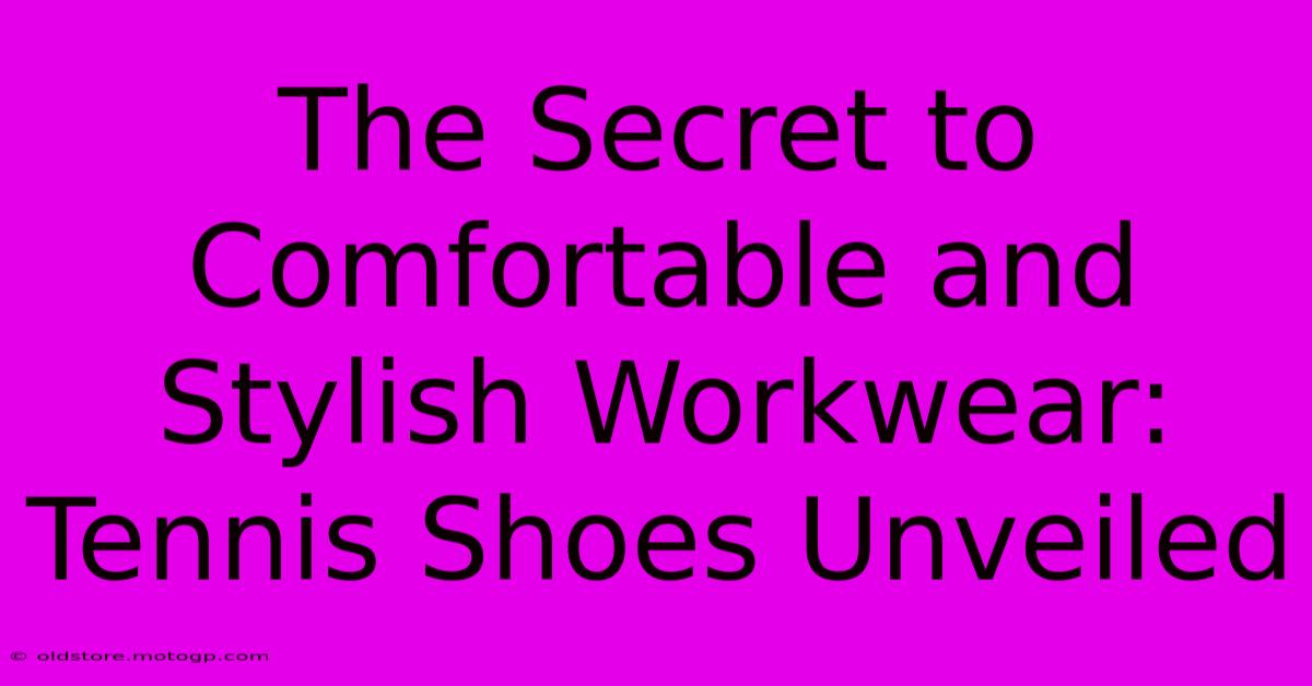 The Secret To Comfortable And Stylish Workwear: Tennis Shoes Unveiled