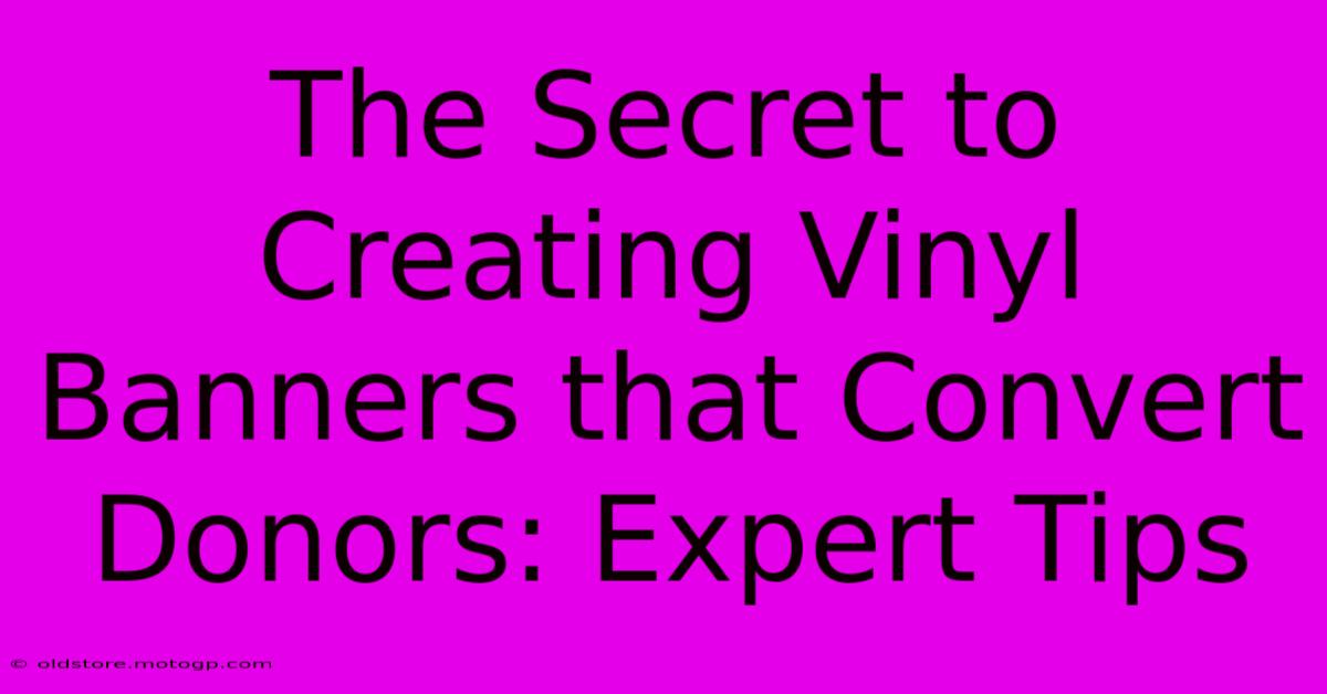 The Secret To Creating Vinyl Banners That Convert Donors: Expert Tips