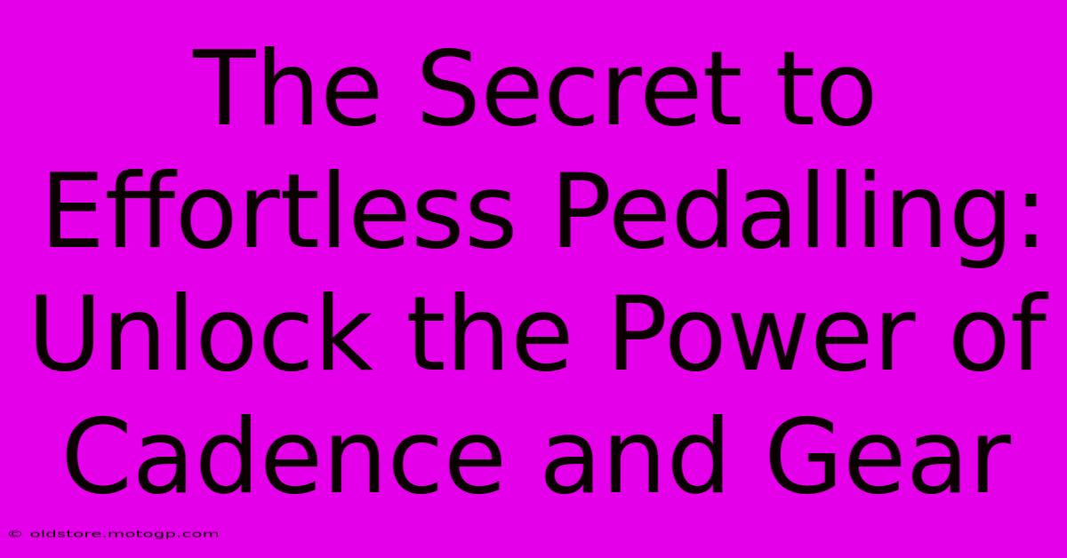 The Secret To Effortless Pedalling: Unlock The Power Of Cadence And Gear