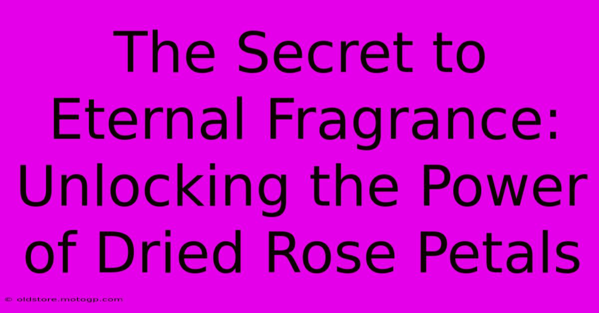 The Secret To Eternal Fragrance: Unlocking The Power Of Dried Rose Petals