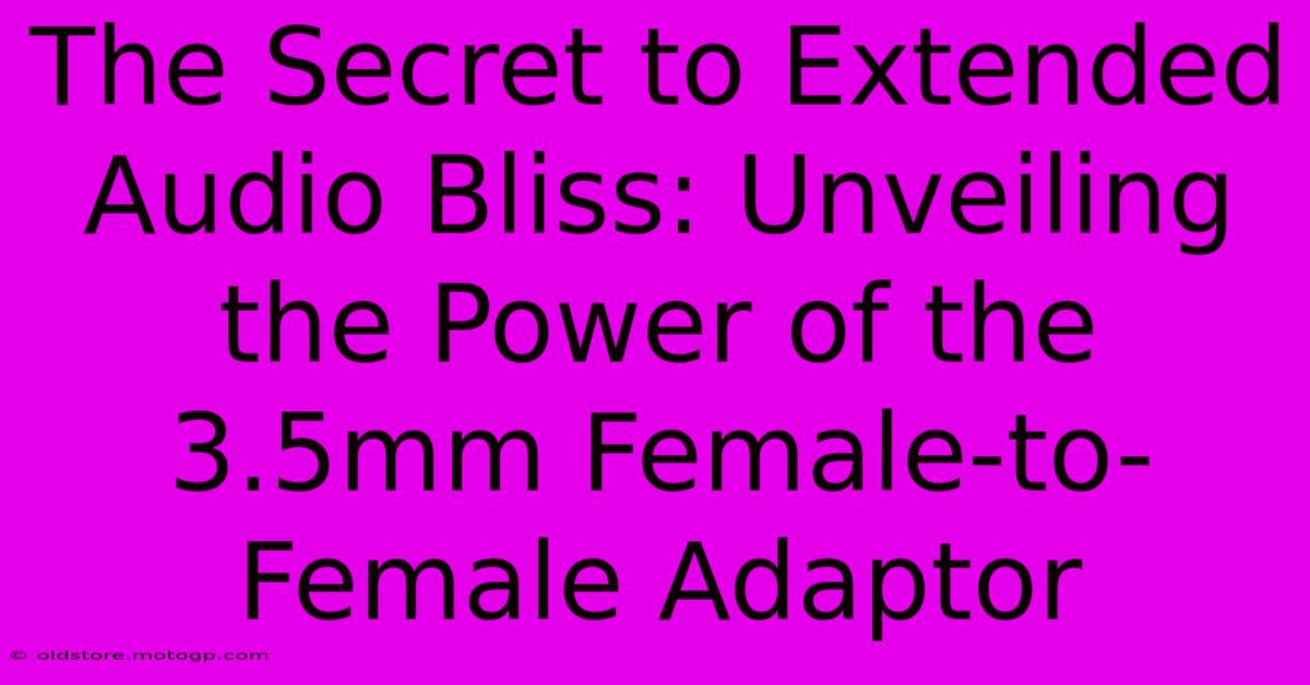 The Secret To Extended Audio Bliss: Unveiling The Power Of The 3.5mm Female-to-Female Adaptor