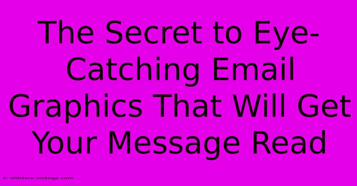 The Secret To Eye-Catching Email Graphics That Will Get Your Message Read