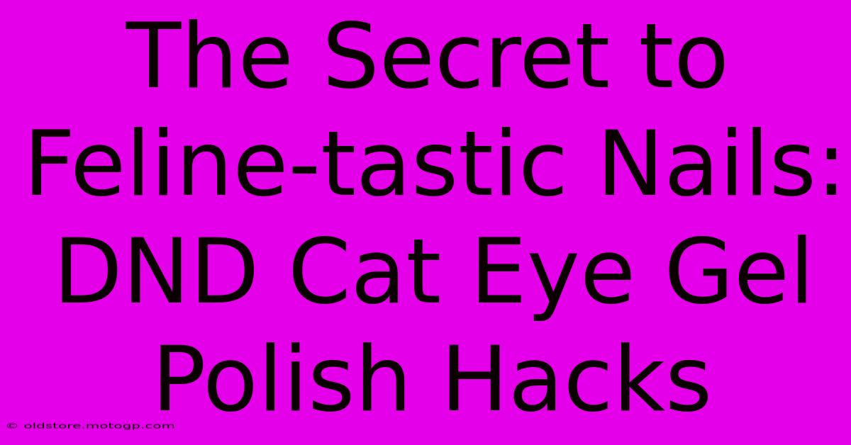 The Secret To Feline-tastic Nails: DND Cat Eye Gel Polish Hacks