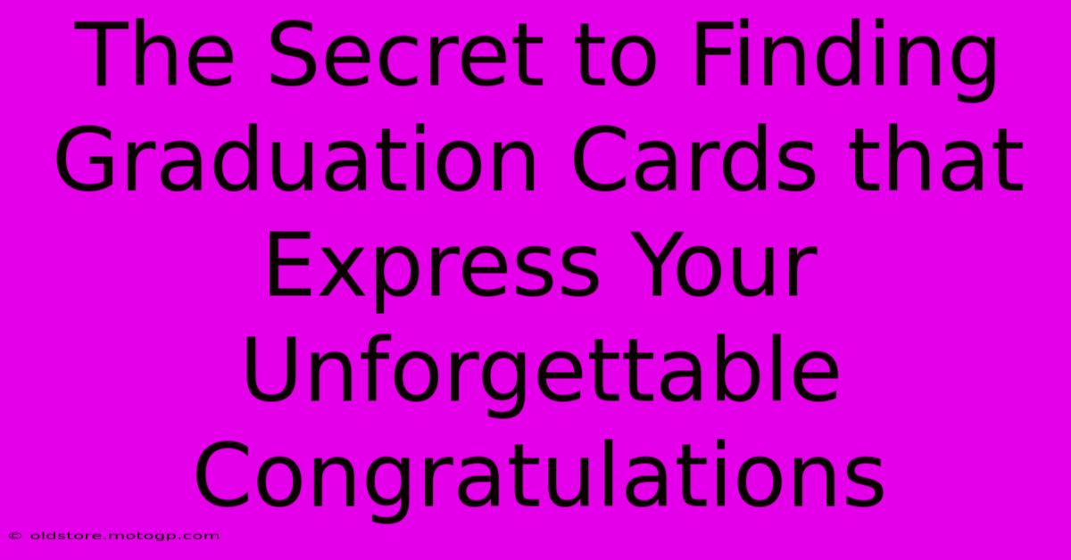 The Secret To Finding Graduation Cards That Express Your Unforgettable Congratulations