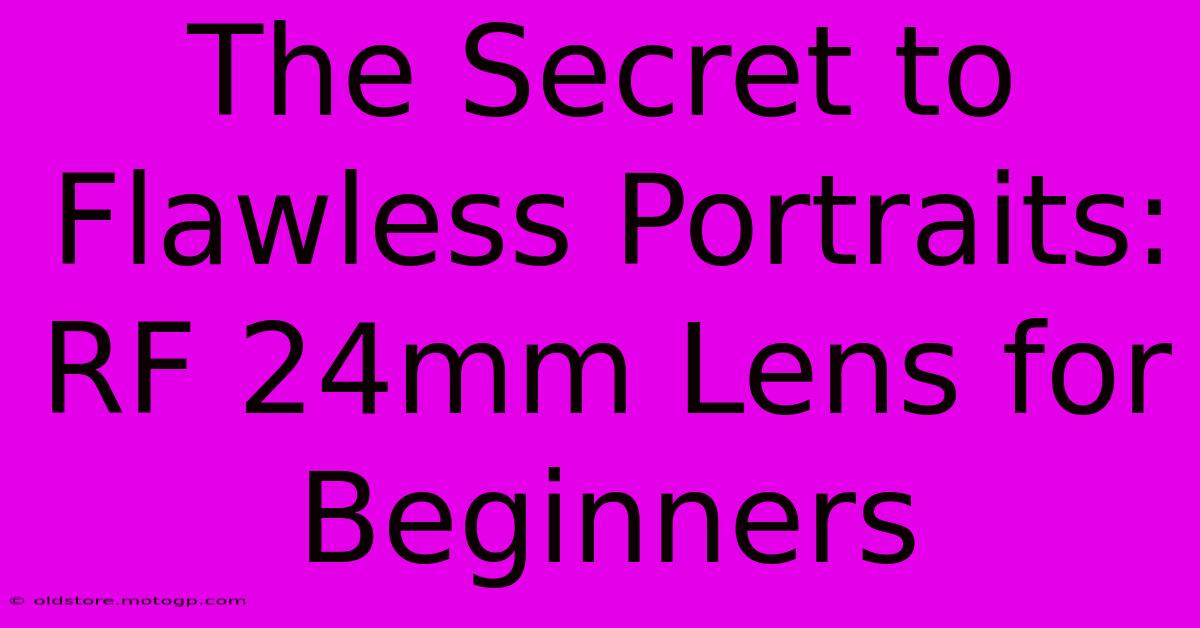 The Secret To Flawless Portraits: RF 24mm Lens For Beginners