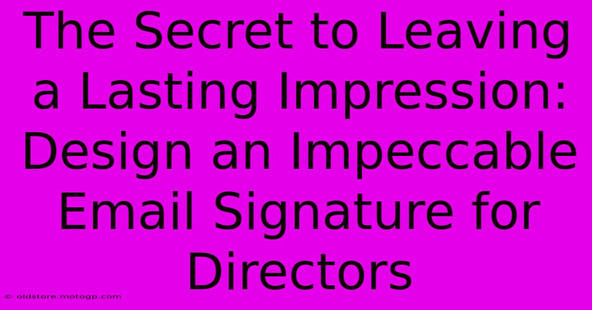 The Secret To Leaving A Lasting Impression: Design An Impeccable Email Signature For Directors