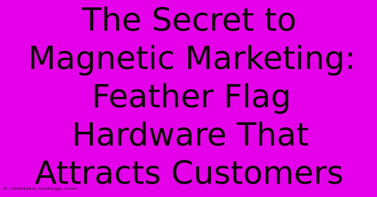 The Secret To Magnetic Marketing: Feather Flag Hardware That Attracts Customers