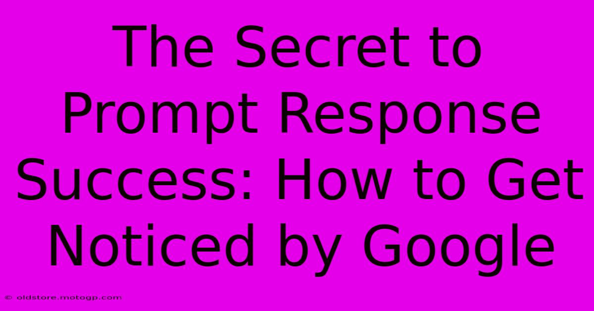 The Secret To Prompt Response Success: How To Get Noticed By Google