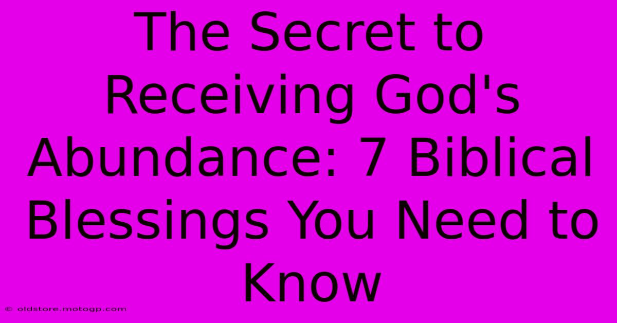 The Secret To Receiving God's Abundance: 7 Biblical Blessings You Need To Know