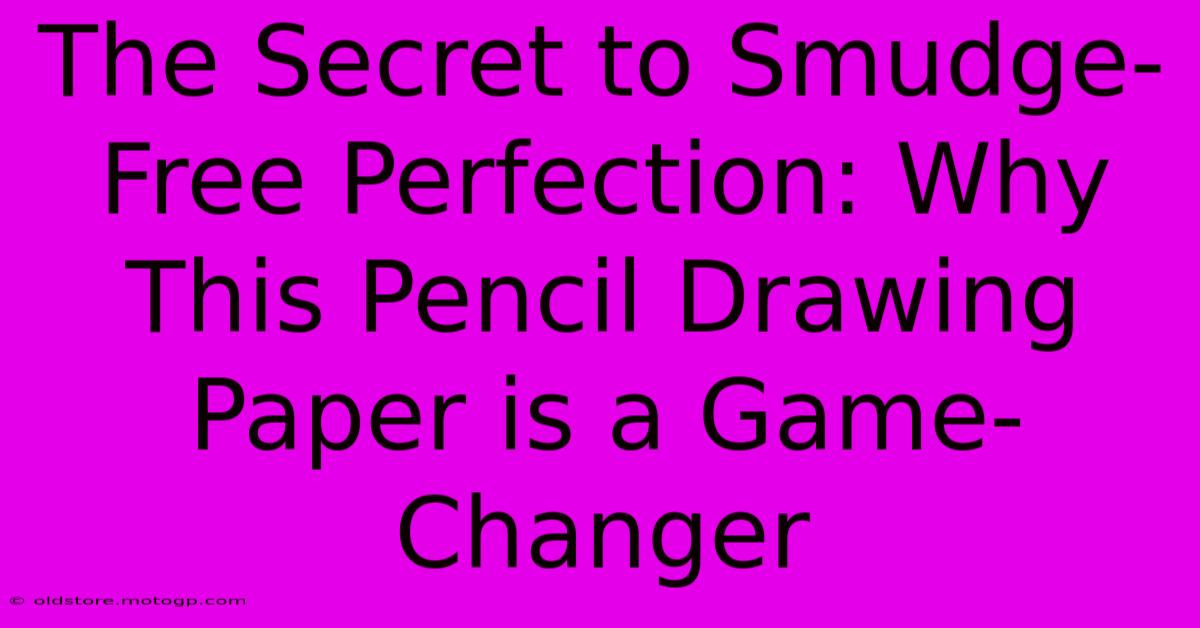 The Secret To Smudge-Free Perfection: Why This Pencil Drawing Paper Is A Game-Changer