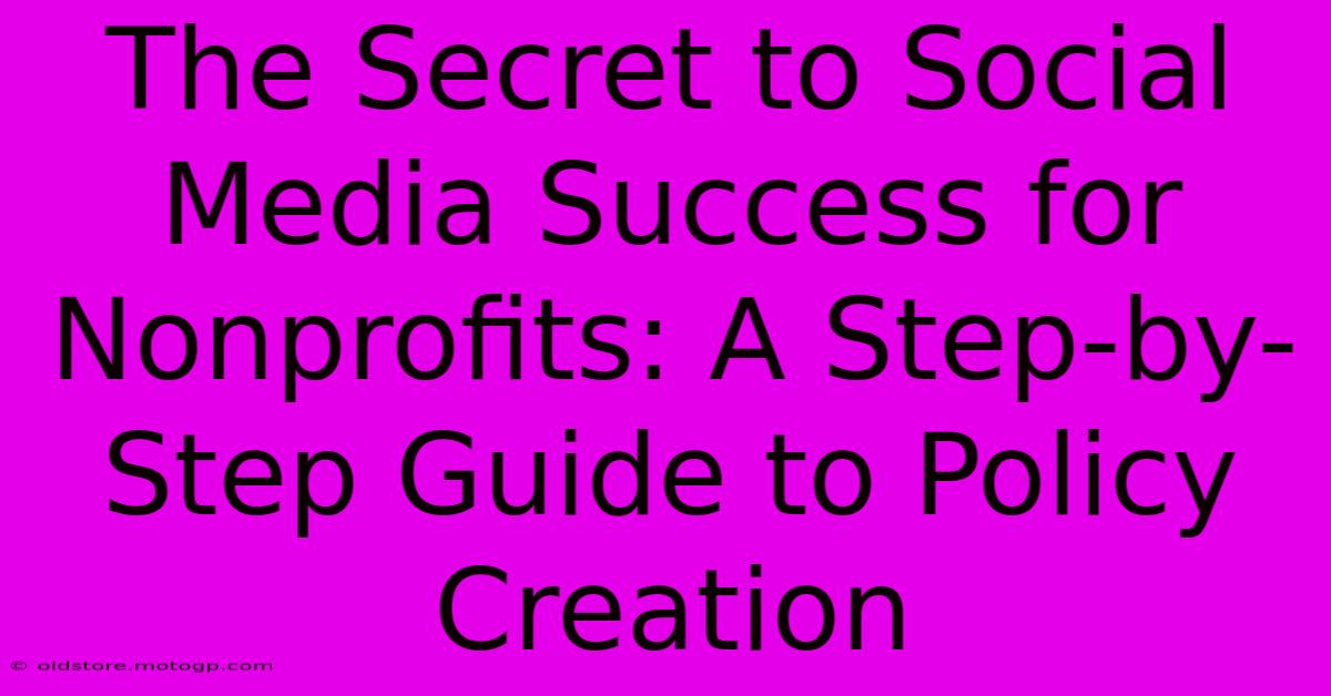 The Secret To Social Media Success For Nonprofits: A Step-by-Step Guide To Policy Creation