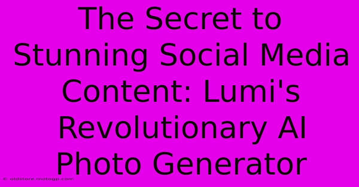 The Secret To Stunning Social Media Content: Lumi's Revolutionary AI Photo Generator