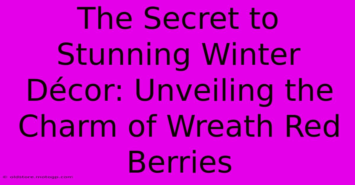 The Secret To Stunning Winter Décor: Unveiling The Charm Of Wreath Red Berries