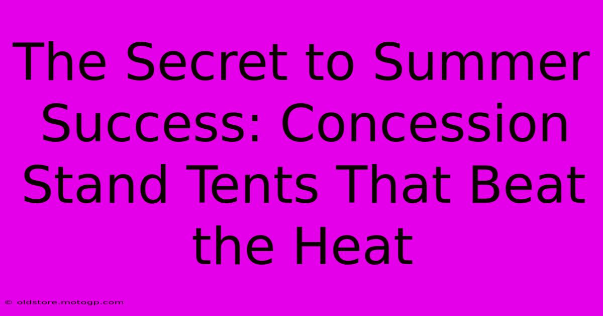 The Secret To Summer Success: Concession Stand Tents That Beat The Heat