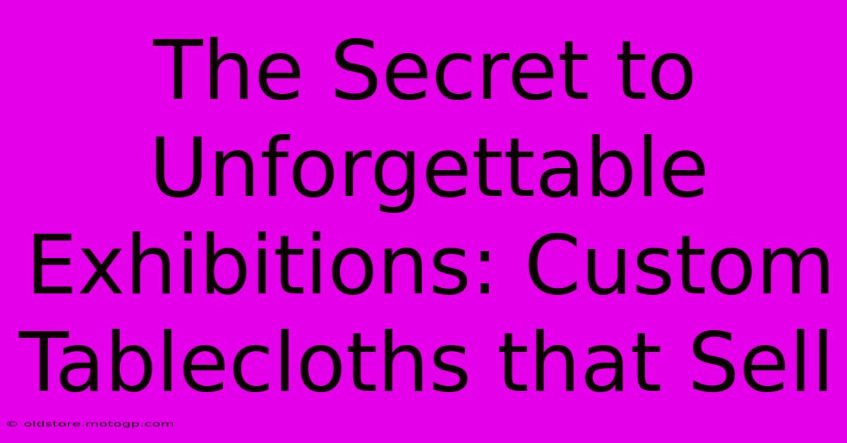 The Secret To Unforgettable Exhibitions: Custom Tablecloths That Sell