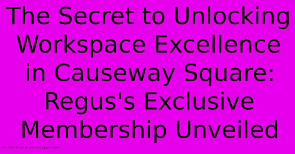 The Secret To Unlocking Workspace Excellence In Causeway Square: Regus's Exclusive Membership Unveiled