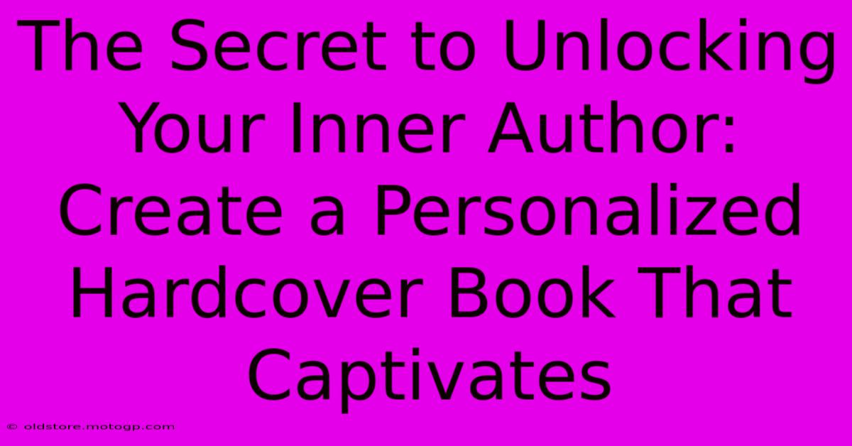 The Secret To Unlocking Your Inner Author: Create A Personalized Hardcover Book That Captivates