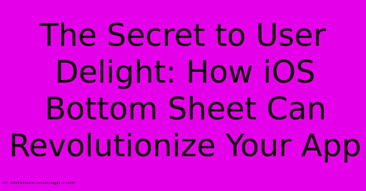 The Secret To User Delight: How IOS Bottom Sheet Can Revolutionize Your App