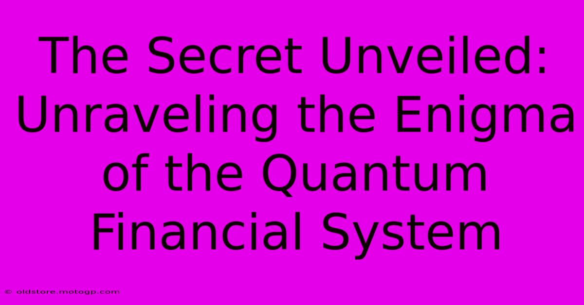 The Secret Unveiled: Unraveling The Enigma Of The Quantum Financial System