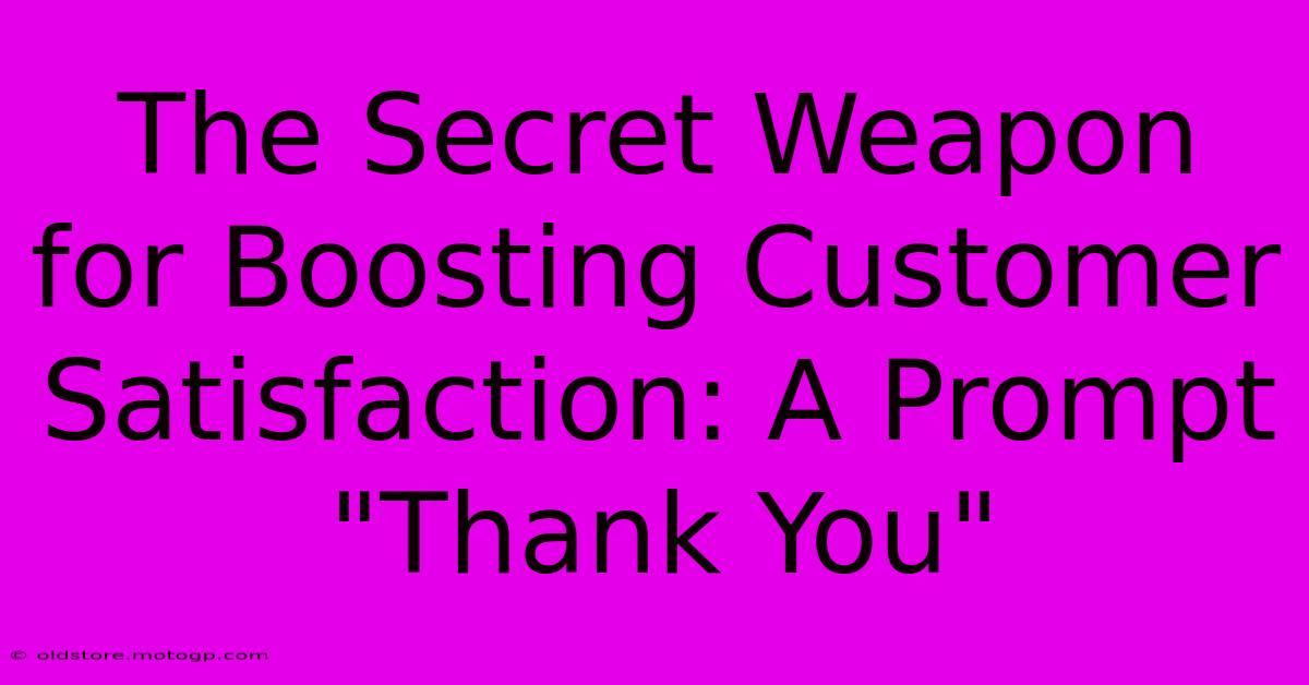 The Secret Weapon For Boosting Customer Satisfaction: A Prompt 