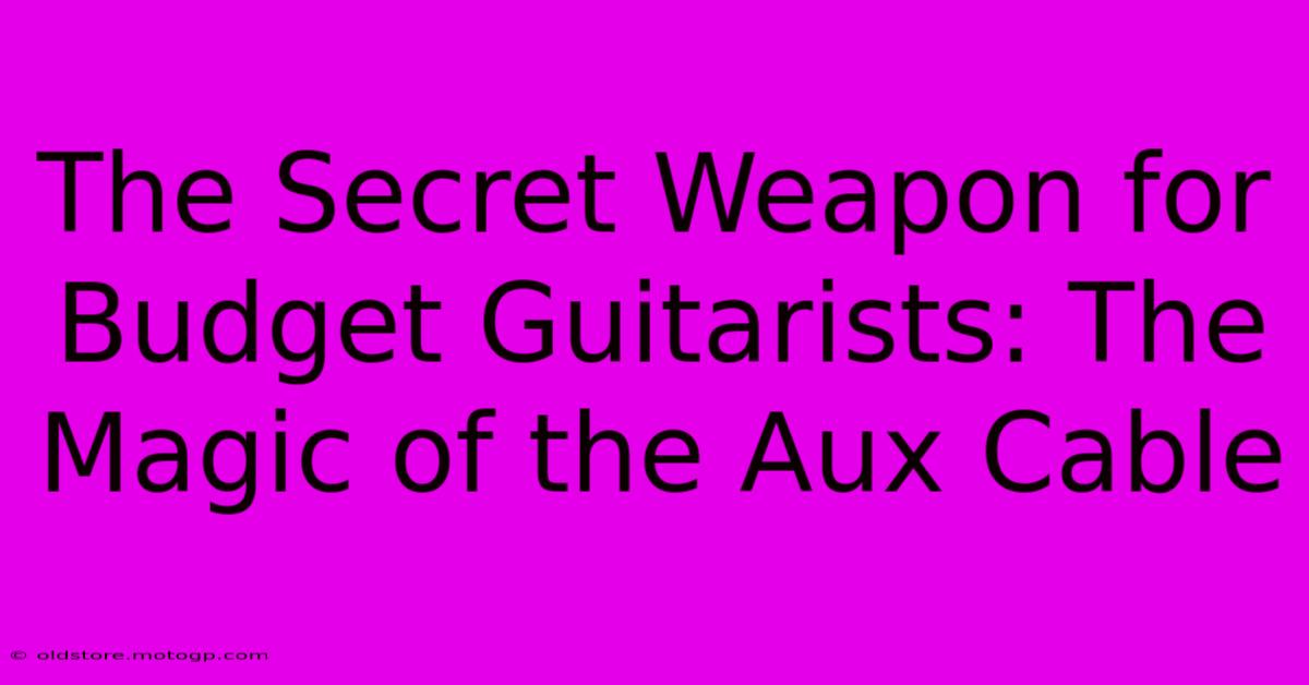 The Secret Weapon For Budget Guitarists: The Magic Of The Aux Cable