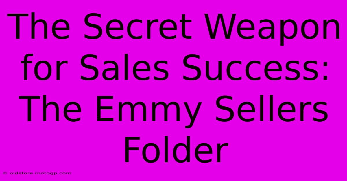 The Secret Weapon For Sales Success: The Emmy Sellers Folder