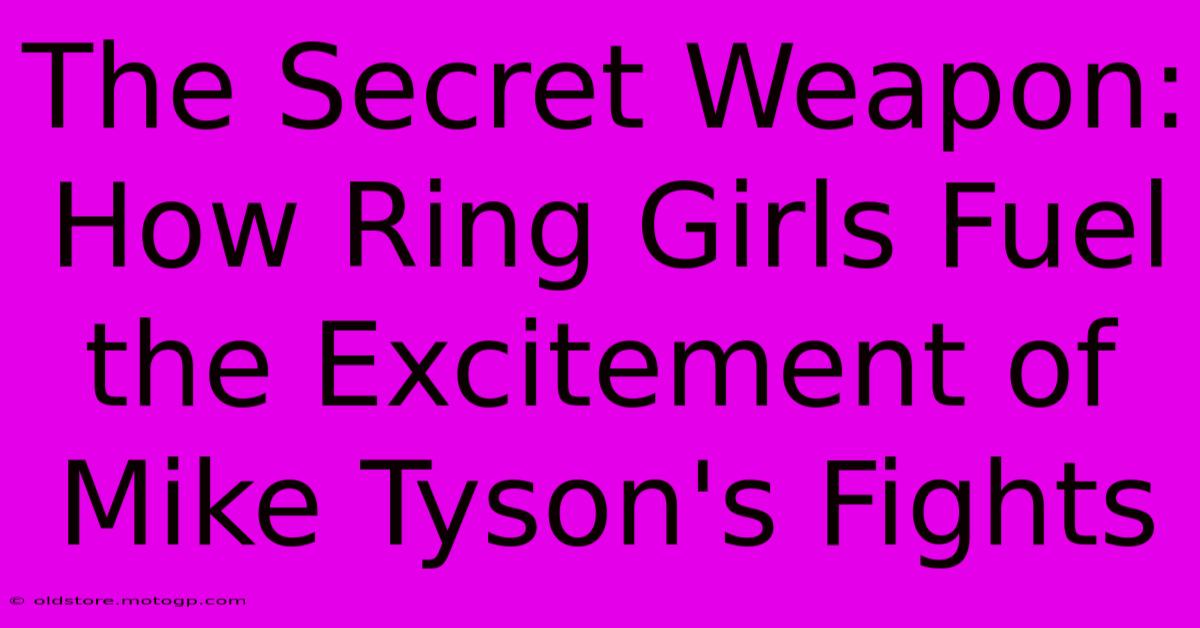 The Secret Weapon: How Ring Girls Fuel The Excitement Of Mike Tyson's Fights