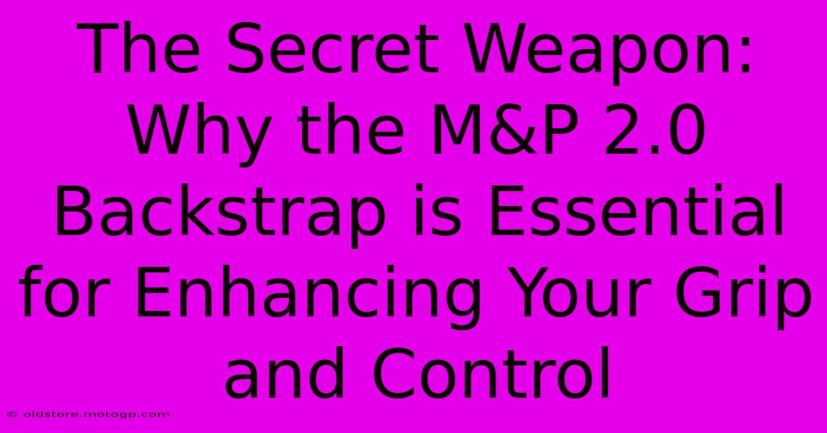 The Secret Weapon: Why The M&P 2.0 Backstrap Is Essential For Enhancing Your Grip And Control