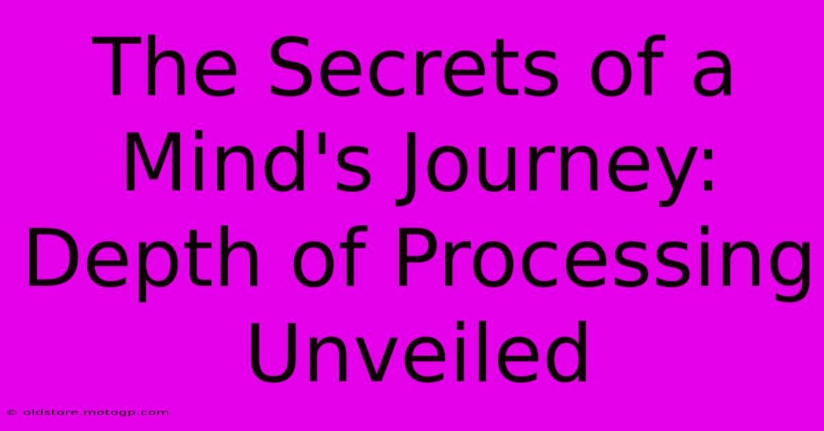 The Secrets Of A Mind's Journey: Depth Of Processing Unveiled