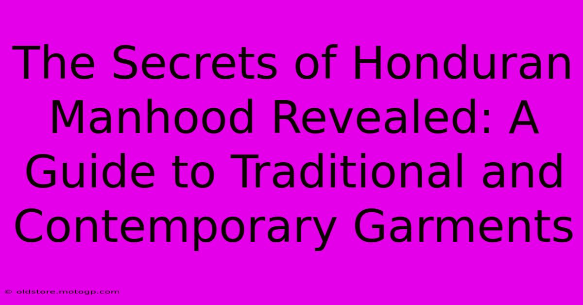 The Secrets Of Honduran Manhood Revealed: A Guide To Traditional And Contemporary Garments