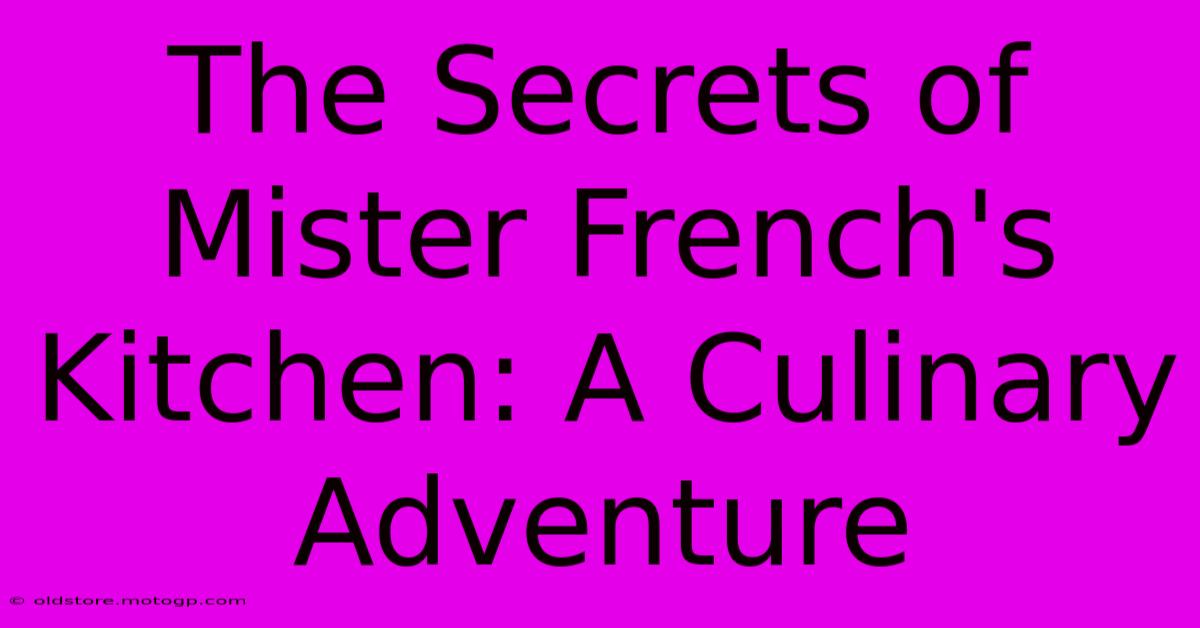 The Secrets Of Mister French's Kitchen: A Culinary Adventure