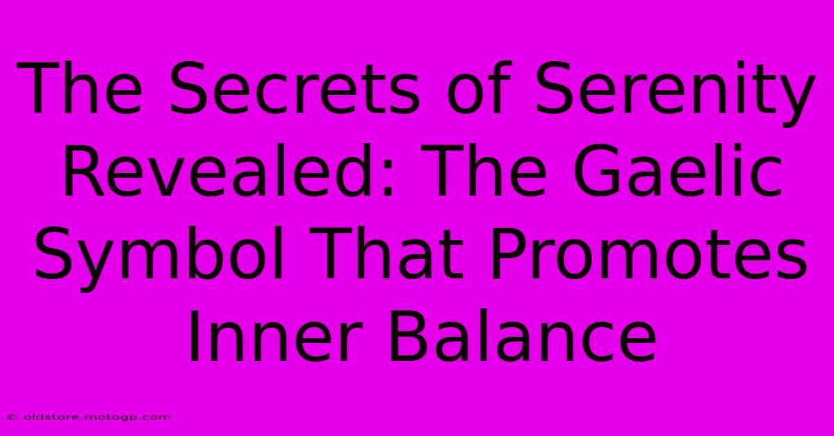 The Secrets Of Serenity Revealed: The Gaelic Symbol That Promotes Inner Balance