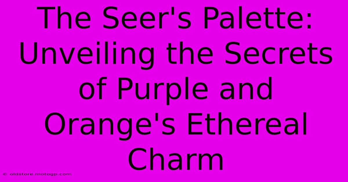 The Seer's Palette: Unveiling The Secrets Of Purple And Orange's Ethereal Charm